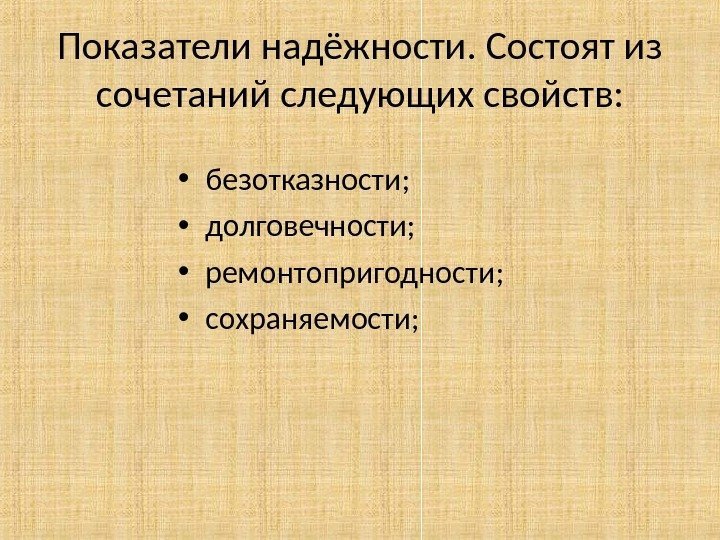 Показатели надёжности. Состоят из сочетаний следующих свойств:  • безотказности;  • долговечности; 