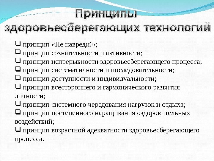   принцип «Не навреди!» ; принцип сознательности и активности; принцип непрерывности здоровьесберегающего процесса;