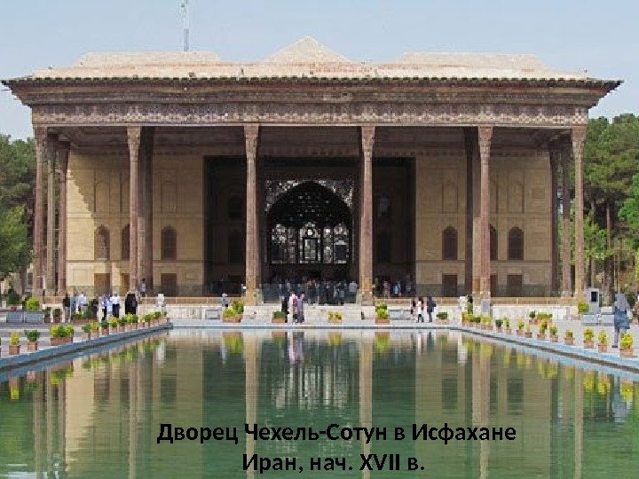 Дворец Чехель-Сотун в Исфахане Иран, нач. XVII в.  