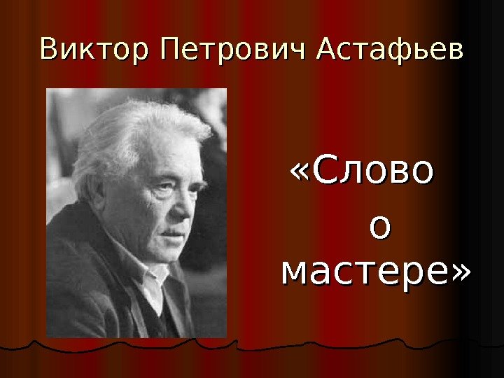  «Слово  о о мастере» Виктор Петрович Астафьев 