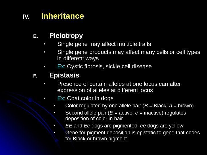 IV. Inheritance E. Pleiotropy • Single gene may affect multiple traits • Single gene