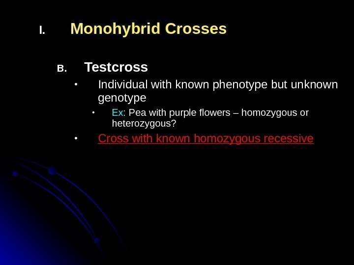 I. Monohybrid Crosses B. Testcross • Individual with known phenotype but unknown genotype •
