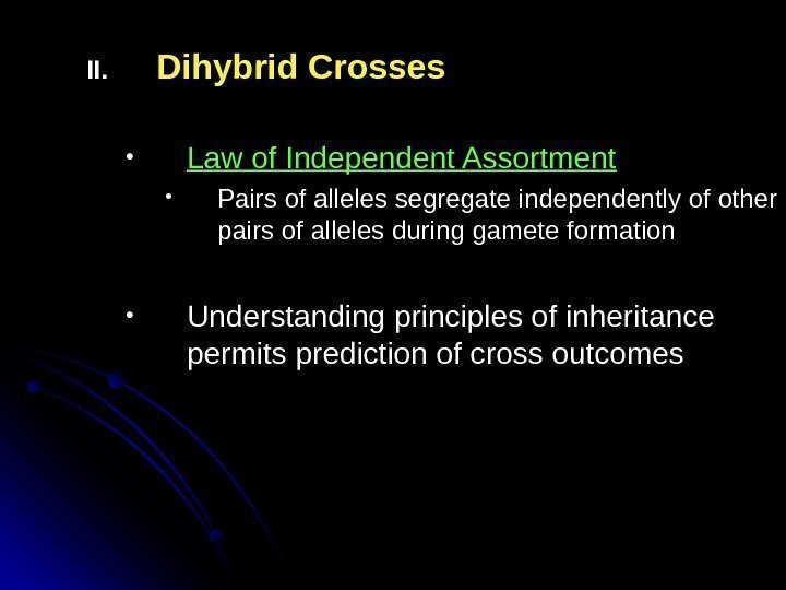 II. Dihybrid Crosses • Law of Independent Assortment • Pairs of alleles segregate independently