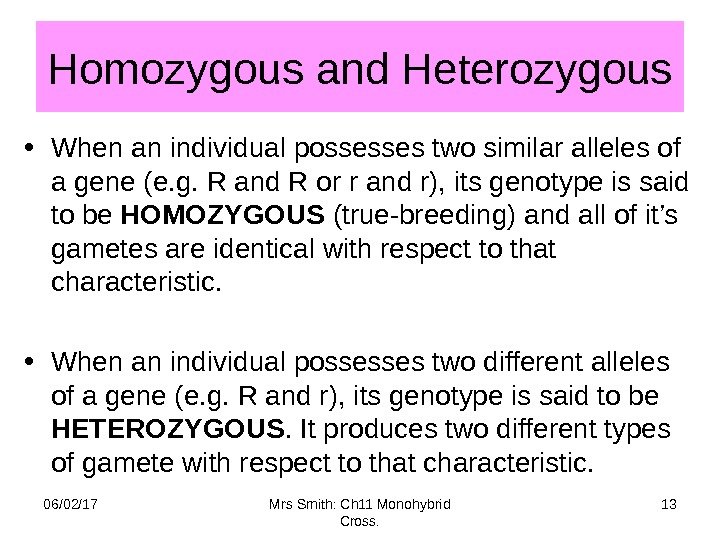 Homozygous and Heterozygous • When an individual possesses two similar alleles of a gene