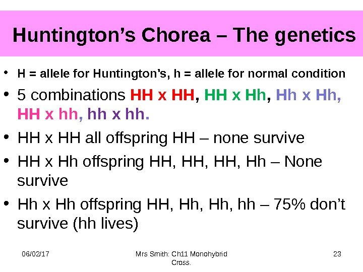  Huntington’s Chorea – The genetics • H = allele for Huntington's, h =
