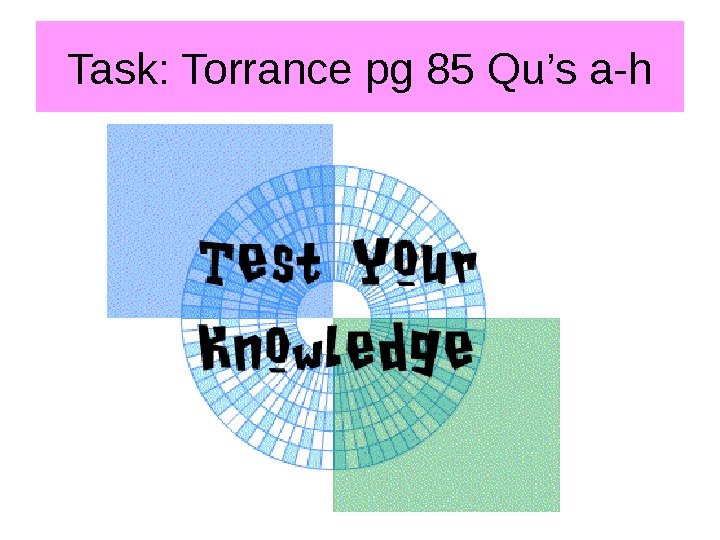 Task: Torrance pg 85 Qu’s a-h 