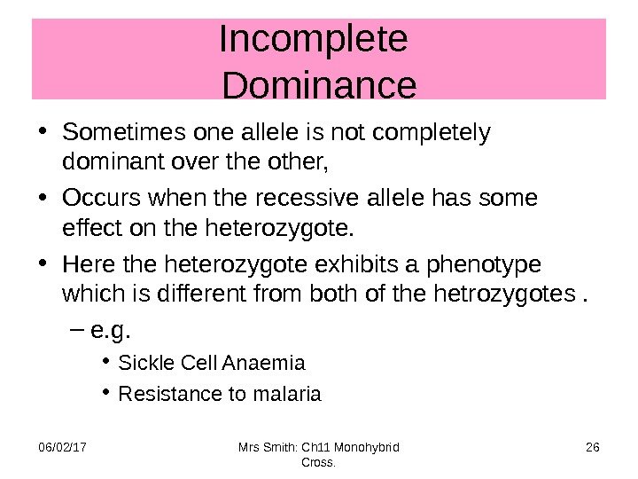 Incomplete Dominance • Sometimes one allele is not completely dominant over the other, 