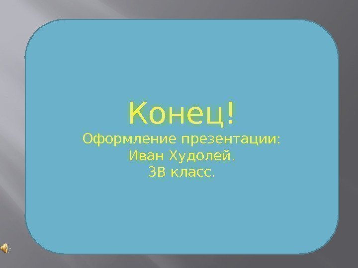 Конец! Оформление презентации: Иван Худолей. 3 В класс. 