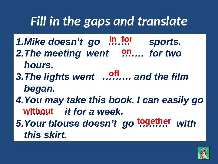 Fill in the gaps and translate 1. Mike doesn’t go  …….  sports.