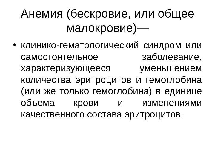   Анемия (бескровие, или общее малокровие)— • клинико-гематологический синдром или самостоятельное заболевание, 