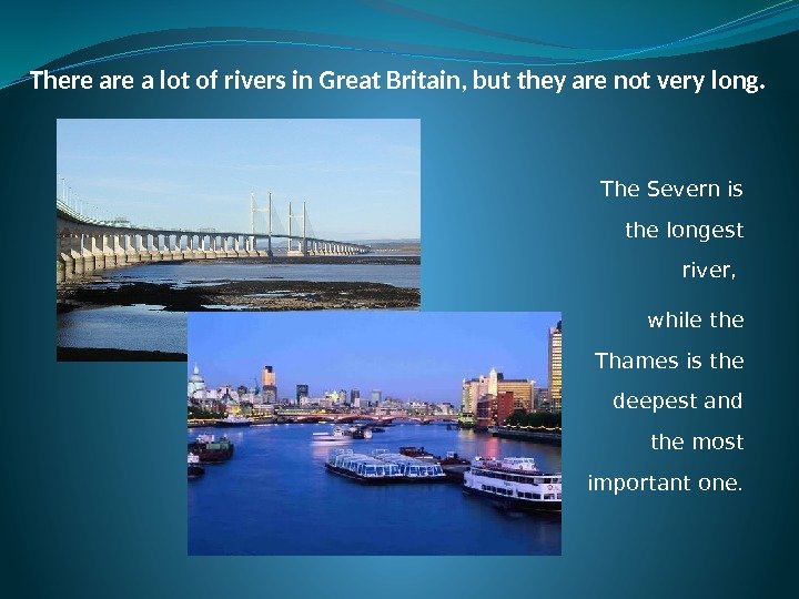 There a lot of rivers in Great Britain, but they are not very long.