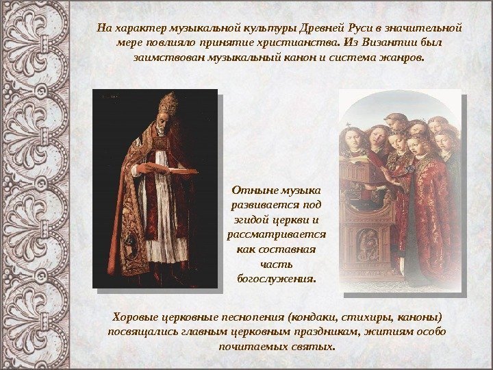 На характер музыкальной культуры Древней Руси в значительной мере повлияло принятие христианства. Из Византии