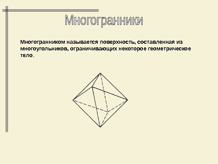 Многогранником называется поверхность, составленная из многоугольников, ограничивающих некоторое геометрическое тело. 