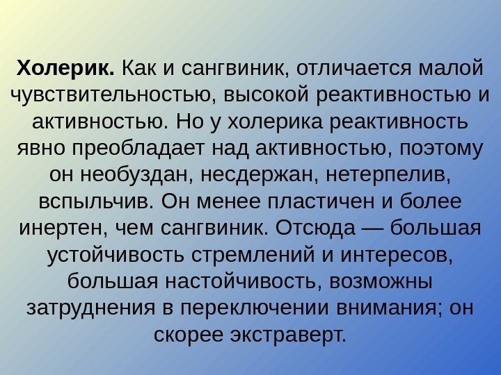 Холерик.  Как и сангвиник, отличается малой чувствительностью, высокой ре активностью и активностью. Но