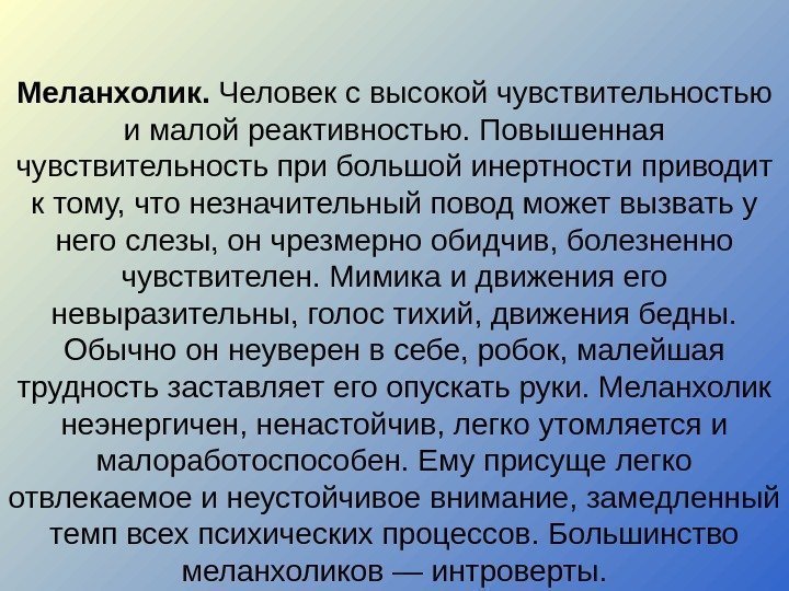 Меланхолик.  Человек с высокой чувствительностью и малой реактивностью. Повышенная чувствительность при большой инертности