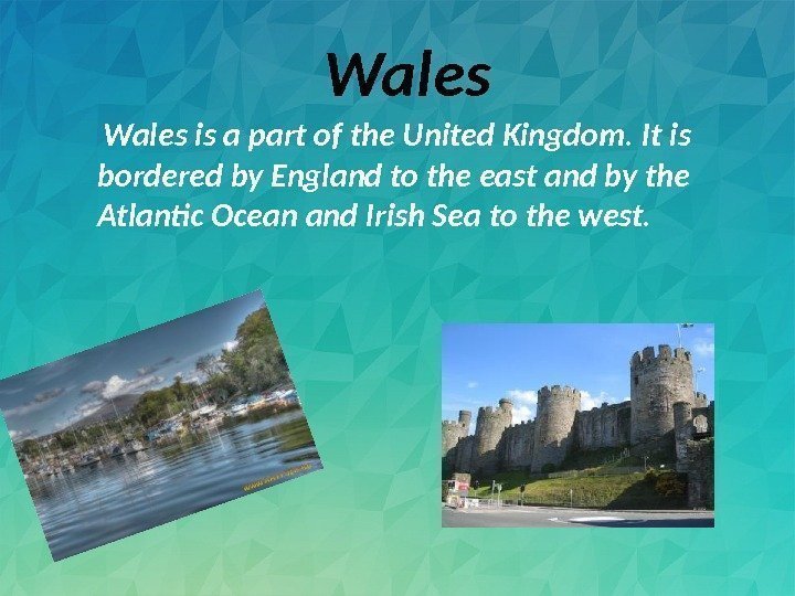   Wales is a part of the United Kingdom. It is bordered by