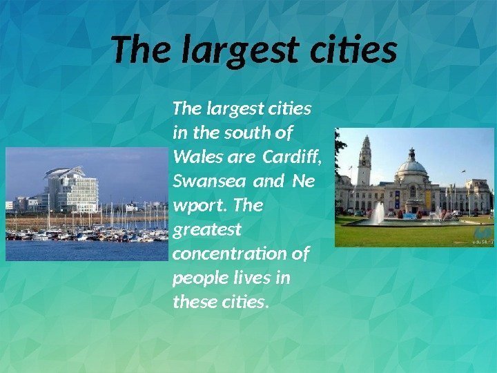  The largest cities in the south of Wales are Cardif,  Swansea and