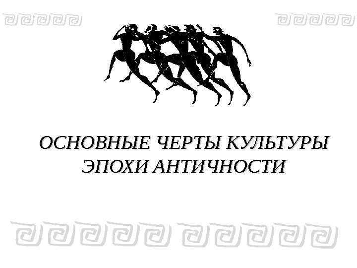 ОСНОВНЫЕ ЧЕРТЫ КУЛЬТУРЫ ЭПОХИ АНТИЧНОСТИ 