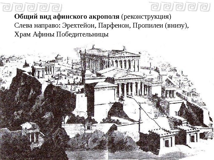 Общий вид афинского акрополя (реконструкция) Слева направо: Эрехтейон, Парфенон, Пропилеи (внизу),  Храм Афины