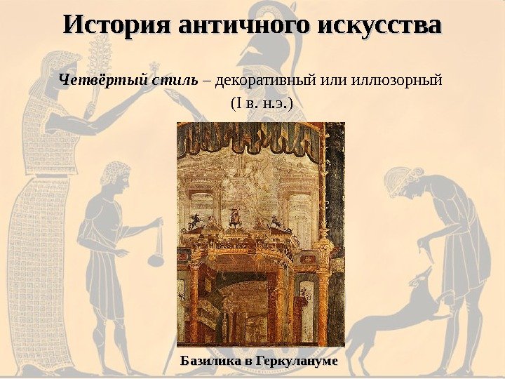 Четвёртый стиль – декоративный или иллюзорный ( I в. н. э. )История античного искусства