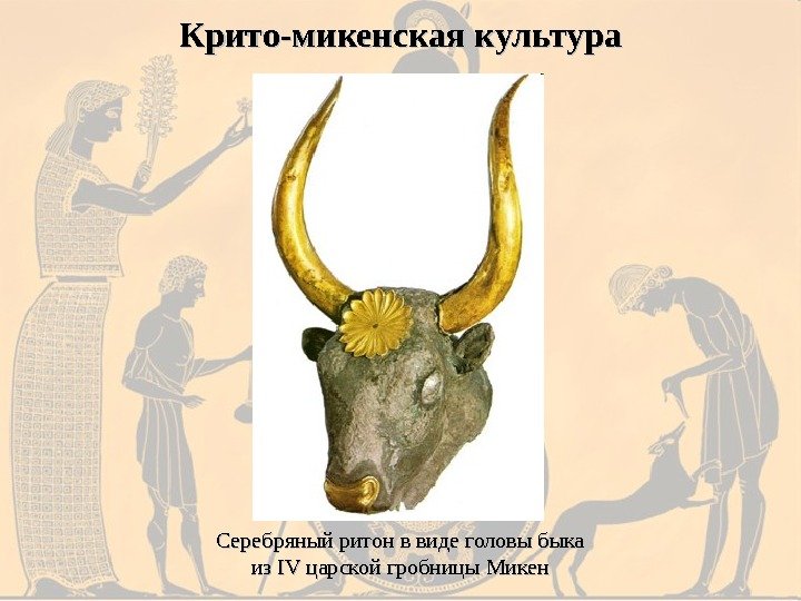 Крито-микенская культура Серебряный ритон в виде головы быка из IV царской гробницы Микен 