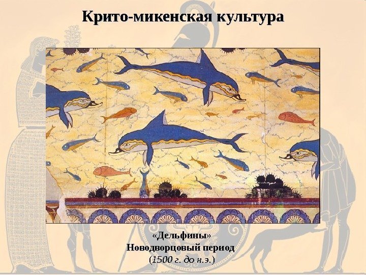  «Дельфины» Новодворцовый период  (( 1500 г. до н. э. ))Крито-микенская культура 