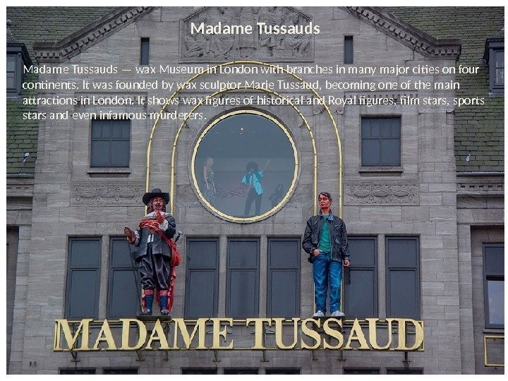 Madame Tussauds — wax Museum in London with branches in many major cities on