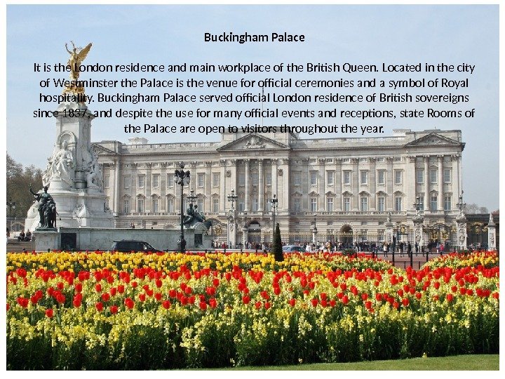 Buckingham Palace It is the London residence and main workplace of the British Queen.