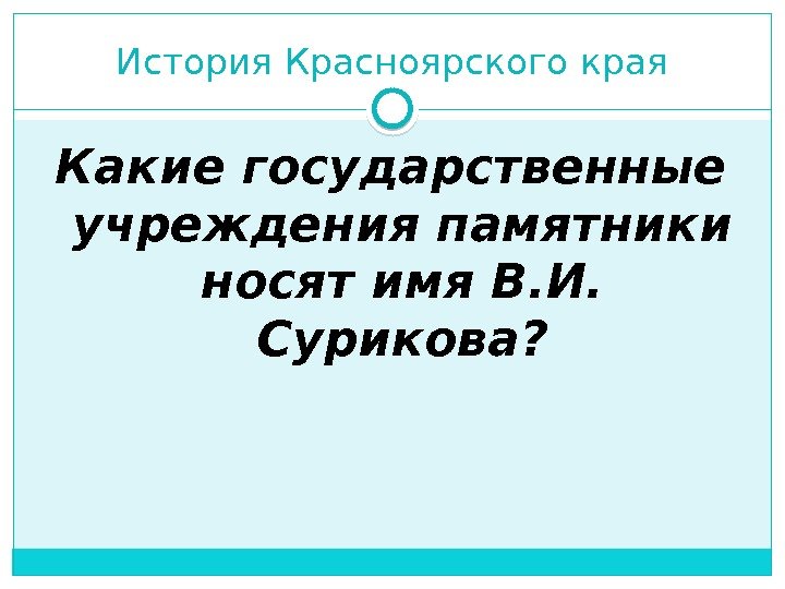 История Красноярского края Какие государственные учреждения памятники носят имя В. И.  Сурикова? 