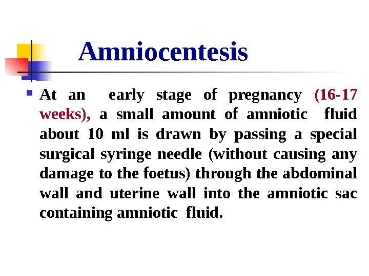   Amniocentesis At an  early stage of pregnancy (16 -17 weeks), 