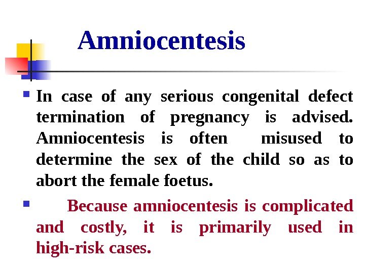   Amniocentesis In case of any serious congenital defect termination of pregnancy is