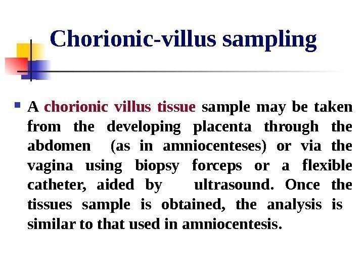   Chorionic-villus sampling A chorionic villus tissue  sample may be taken from