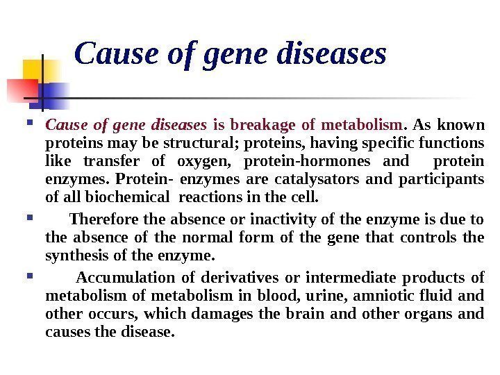   Cause of gene diseases  is breakage of metabolism. As known proteins