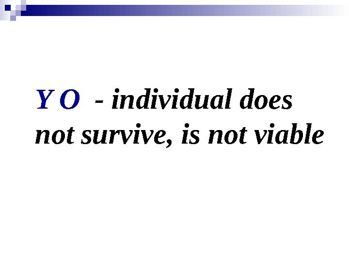   Y O  - individual does not survive, is not viable 