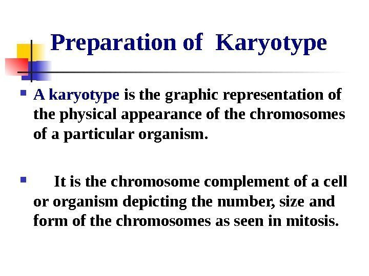   Preparation of Karyotype A karyotype is the graphic representation of the physical
