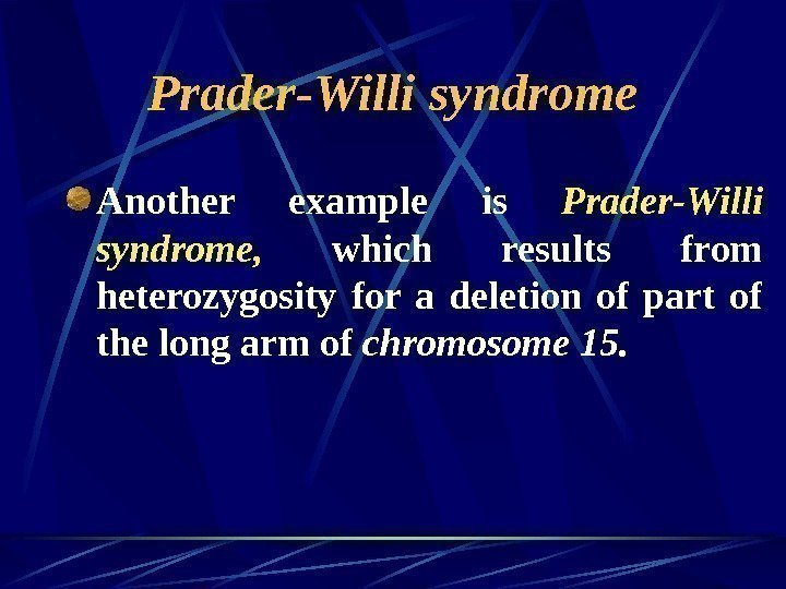   Prader-Willi syndrome Another example is Prader-Willi syndrome,  which results from heterozygosity