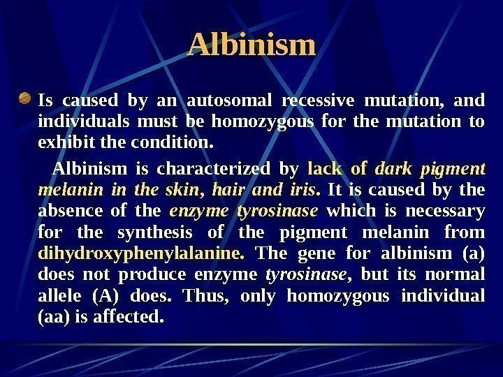   Albinism Is caused by an autosomal recessive mutation,  and individuals must