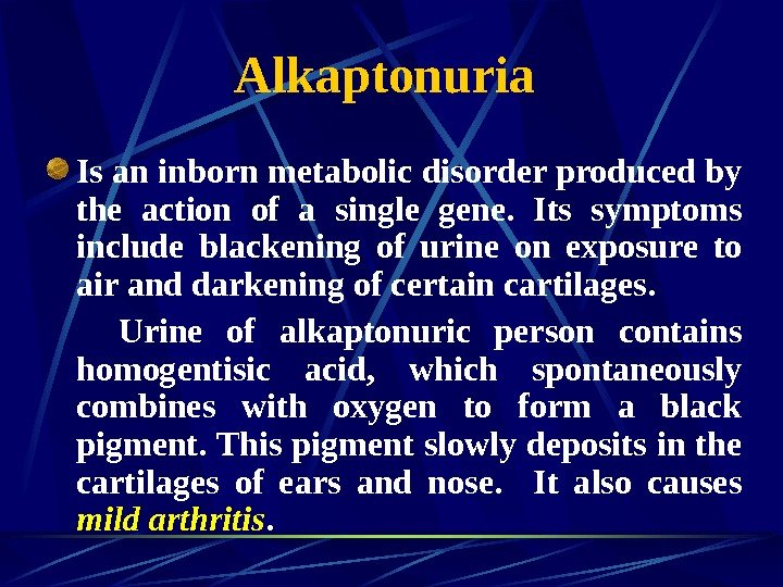   Alkaptonuria Is an inborn metabolic disorder produced by the action of a