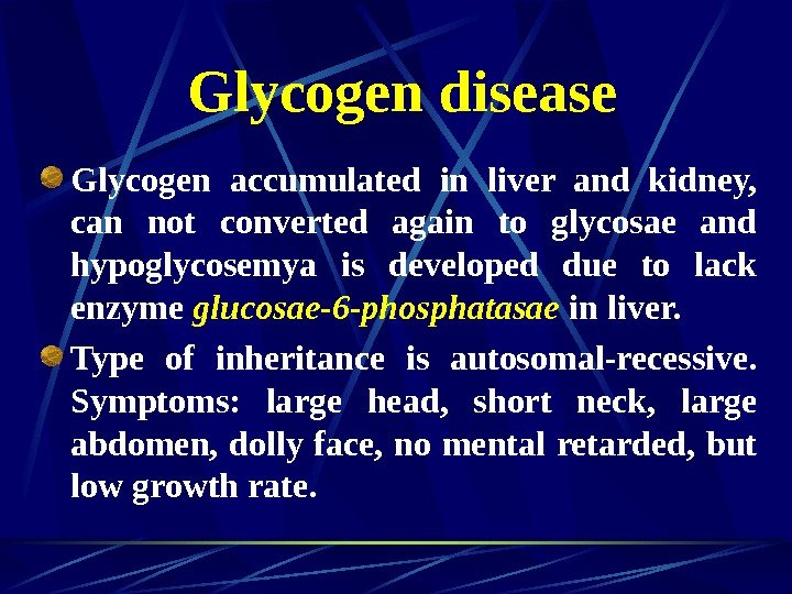   Glycogen disease Glycogen accumulated in liver and kidney,  can not converted