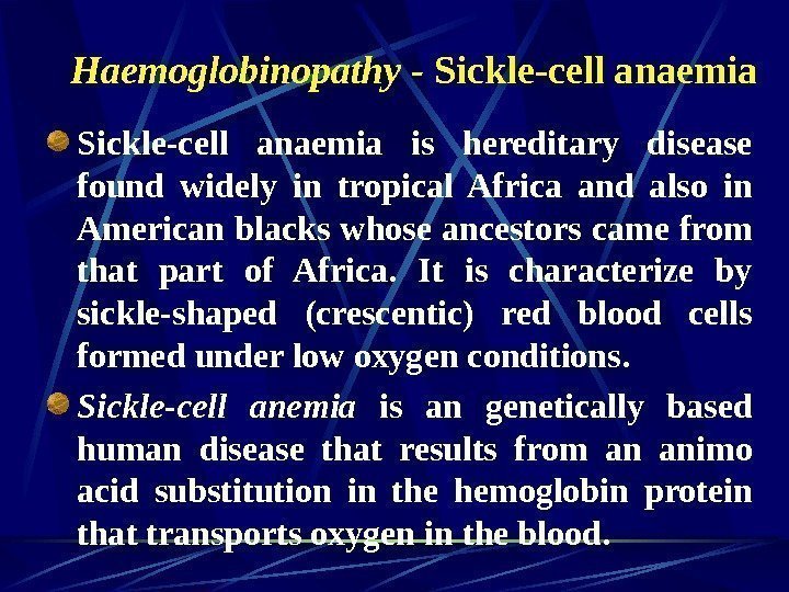   Haemoglobinopathy - Sickle-cell anaemia is hereditary disease found widely in tropical Africa