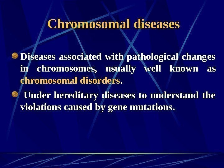   Chromosomal diseases Diseases associated with pathological changes in chromosomes,  usually well
