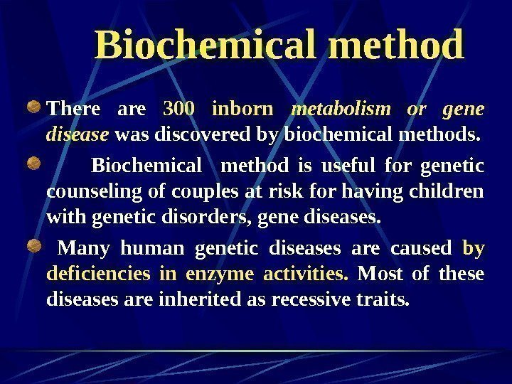   Biochemical method There are 300 inborn metabolism or gene disease was discovered