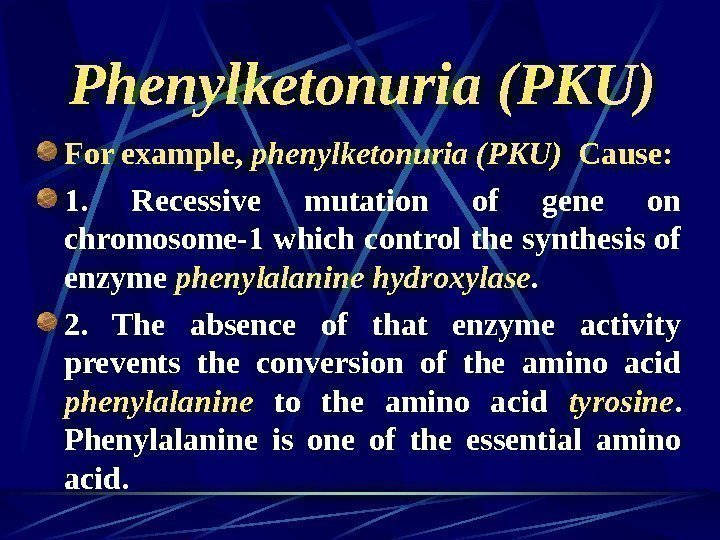   Phenylketonuria (PKU) For example,  phenylketonuria (PKU)  Cause: 1.  Recessive