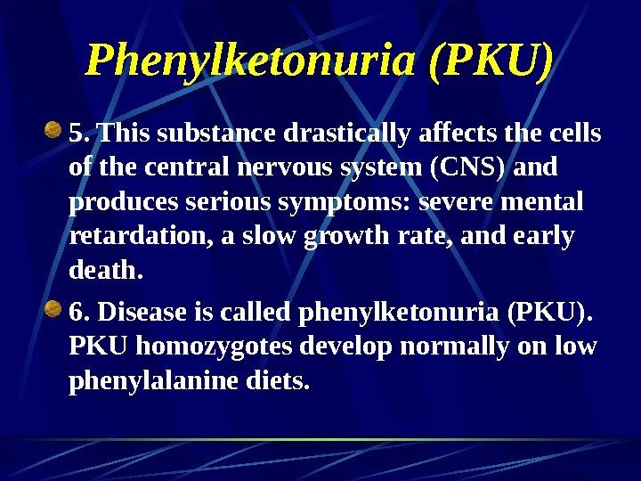   Phenylketonuria (PKU) 5. This substance drastically affects the cells of the central