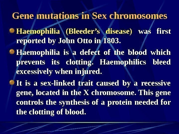   Gene mutations in Sex chromosomes Haemophilia (Bleeder’s disease)  was first reported