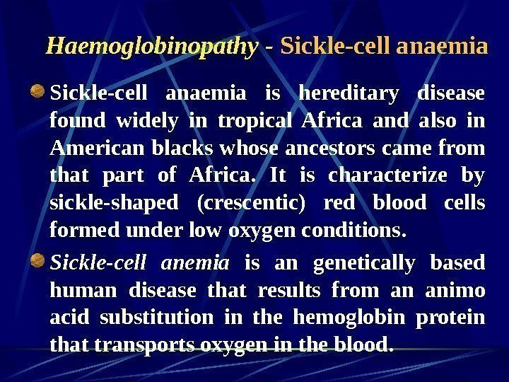   Haemoglobinopathy -  Sickle-cell anaemia is hereditary disease found widely in tropical