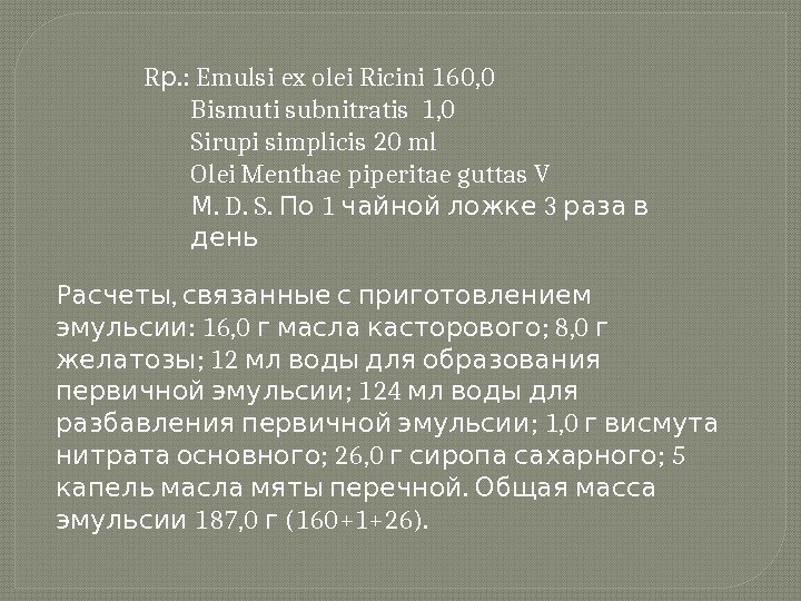 R. : Emulsi ex olei Ricini 160, 0 р Bismuti subnitratis 1, 0 Sirupi