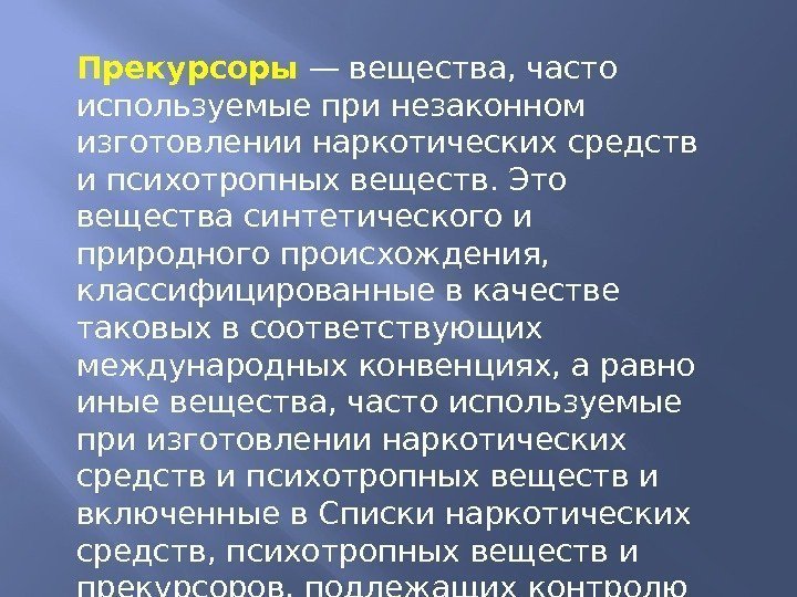 Прекурсоры — вещества, часто используемые при незаконном изготовлении наркотических средств и психотропных веществ. Это