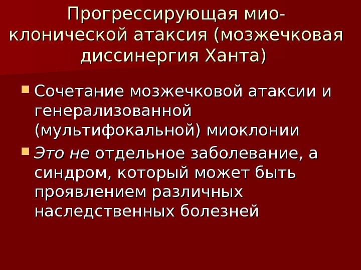 Прогрессирующая мио- клонической атаксия (мозжечковая диссинергия Ханта)  Сочетание мозжечковой атаксии и генерализованной (мультифокальной)