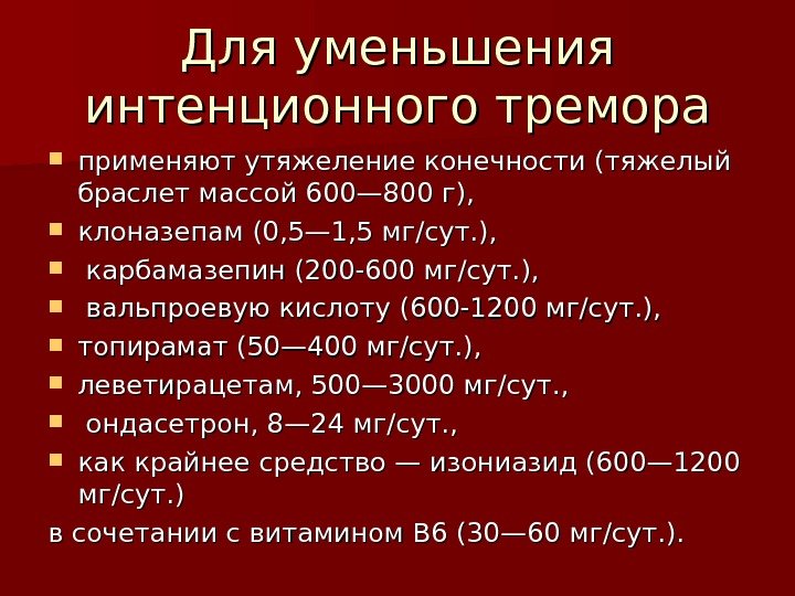 Для уменьшения интенционного тремора применяют утяжеление конечности (тяжелый браслет массой 600— 800 г), 